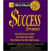 Rich Dad's Success Stories: Real Life Success Stories from Real Life People Who Followed the Rich Dad Lessons by Robert T. Kiyosaki, Sharon L. Lechter 